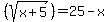 %28sqrt%28x%2B5%29%29=25-x
