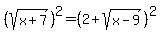 %28sqrt%28x%2B7%29%29%5E2=%282%2Bsqrt%28x-9%29%29%5E2