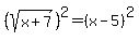 %28sqrt%28x%2B7%29%29%5E2+=+%28x-5%29%5E2