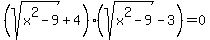 %28sqrt%28x%5E2+-+9%29+%2B+4%29%28sqrt%28x%5E2+-+9%29+-+3%29+=+0