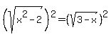 %28sqrt%28x%5E2-2%29%29%5E2=%28sqrt%283-x%29%29%5E2