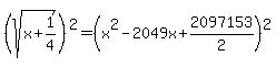 %28sqrt%28x+%2B+1%2F4%29%29%5E2+=%28x%5E2+-+2049+x+%2B+2097153%2F2%29%5E2