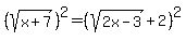 %28sqrt%28x+%2B+7%29%29%5E2+=+%28sqrt%282x+-+3%29+%2B+2%29%5E2