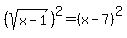 %28sqrt%28x-1%29%29%5E2+=+%28x-7%29%5E2