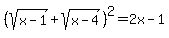 %28sqrt%28x-1%29%2Bsqrt%28x-4%29%29%5E2=2x-1