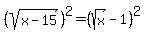 %28sqrt%28x-15%29%29%5E2=%28sqrt%28x%29-1%29%5E2