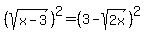 %28sqrt%28x-3%29%29%5E2=%283-sqrt%282x%29%29%5E2