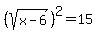 %28sqrt%28x-6%29%29%5E2+=+15