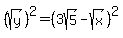 %28sqrt%28y%29%29%5E2=%283sqrt%285%29+-sqrt%28x%29%29%5E2