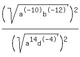 %28sqrt+%28a%5E-10b%5E-12%29%29%5E2%2F%28sqrt+%28a%5E14d%5E-4%29%29%5E2