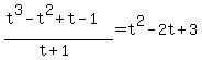 %28t%5E3-t%5E2%2Bt-1%29%2F%28t%2B1%29+=+t%5E2-2t%2B3