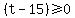 %28t-15%29%3E=0