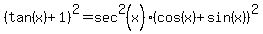 %28tan%28x%29%2B1%29%5E2=sec%5E2%28x%29%28cos%28x%29%2Bsin%28x%29%29%5E2