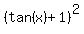 %28tan%28x%29+%2B+1%29%5E2