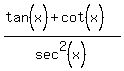 %28tan%5E%22%22%28x%29+%2B+cot%5E%22%22%28x%29%29%2Fsec%5E2%28x%29