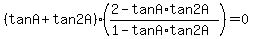 %28tanA+%2B+tan2A%29%2A%28%282+-+tanA%2Atan2A%29%2F%281-tanA%2Atan2A%29%29+=+0