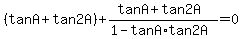 %28tanA+%2B+tan2A%29+%2B+%28tanA+%2B+tan2A%29%2F%281-tanA%2Atan2A%29+=+0