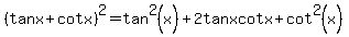 %28tanx%2Bcotx%29%5E2=tan%5E2%28x%29%2B2tanxcotx%2Bcot%5E2%28x%29