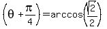 %28theta%2Bpi%2F4%29=arccos%28sqrt%282%29%2F2%29