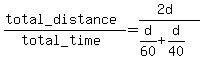 %28total_distance%29%2F%28total_time%29+=+%282d%29%2F%28d%2F60%2Bd%2F40%29+