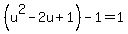 %28u%5E2-2u%2B1%29-1=1