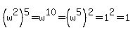 %28w%5E2%29%5E5+=+w%5E10+=+%28w%5E5%29%5E2+=+1%5E2+=+1