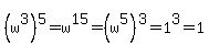 %28w%5E3%29%5E5+=+w%5E15+=+%28w%5E5%29%5E3+=+1%5E3+=+1