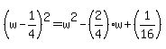 %28w-1%2F4%29%5E2=w%5E2-%282%2F4%29w%2B%281%2F16%29