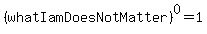 %28whatIamDoesNotMatter%29%5E0=1
