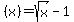 %28x%29=sqrt%28x%29-1