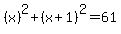 %28x%29%5E2%2B%28x%2B1%29%5E2=61