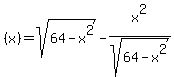 %28x%29+=sqrt%2864-x%5E2%29++-x%5E2%2Fsqrt%2864+-+x%5E2%29%29