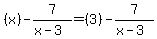%28x%29-7%2F%28x-3%29=%283%29-7%2F%28x-3%29