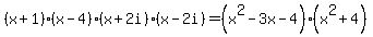 %28x%2B1%29%28x-4%29%28x%2B2i%29%28x+-+2i%29+=+%28x%5E2+-+3x-4%29%28x%5E2++%2B4%29