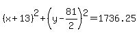 %28x%2B13%29%5E2%2B%28y-81%2F2%29%5E2+=+1736.25+