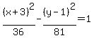 %28x%2B3%29%5E2%2F36-%28y-1%29%5E2%2F81=1