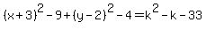%28x%2B3%29%5E2-9%2B%28y-2%29%5E2-4=k%5E2-k-33