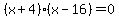 %28x%2B4%29%28x-16%29=0