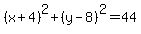 %28x%2B4%29%5E2%2B%28y-8%29%5E2=44