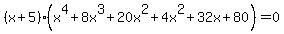 %28x%2B5%29%28x%5E4%2B8x%5E3%2B20x%5E2%2B4x%5E2%2B32x%2B80%29+=+0
