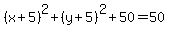 %28x%2B5%29%5E2%2B%28y%2B5%29%5E2%2B50=50