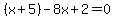 %28x%2B5%29-8x%2B2=0