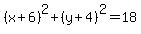 %28x%2B6%29%5E2%2B%28y%2B4%29%5E2=18