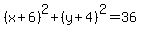 %28x%2B6%29%5E2%2B%28y%2B4%29%5E2=36