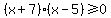 %28x%2B7%29%28x-5%29%3E=0