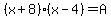 %28x%2B8%29%28x-4%29=A