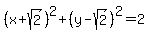 %28x%2Bsqrt%282%29%29%5E2%2B%28y-+sqrt%282%29%29%5E2=2