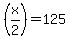 %28x%2F2%29+=+125