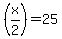 %28x%2F2%29+=+25