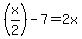 %28x%2F2%29-7=2x